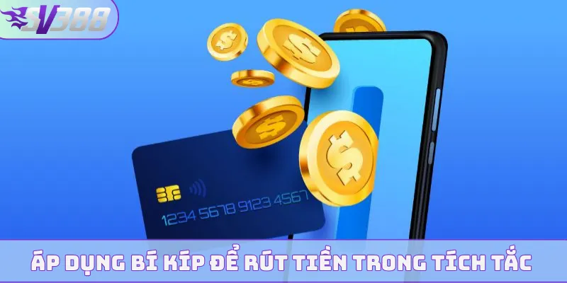 Áp dụng bí kíp để rút tiền trong tích tắc