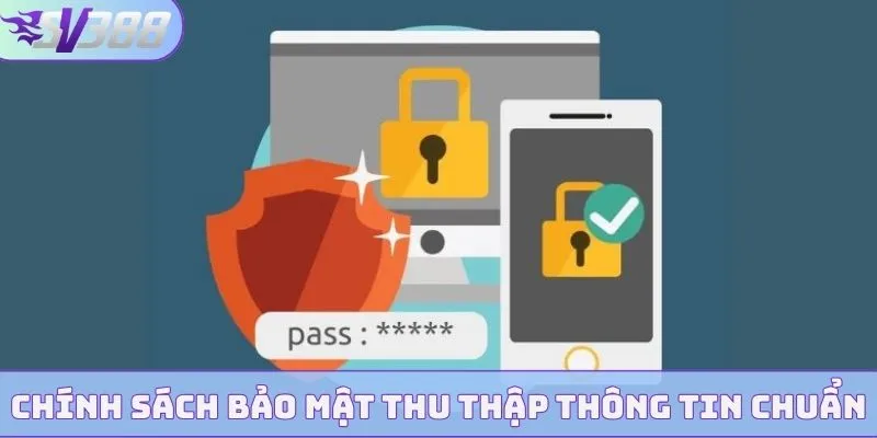 Chính Sách Bảo Mật - SV388 Mang Lại Sự An Tâm Tuyệt Đối 100% 1 Chính sách bảo mật thu thập thông tin chuẩn