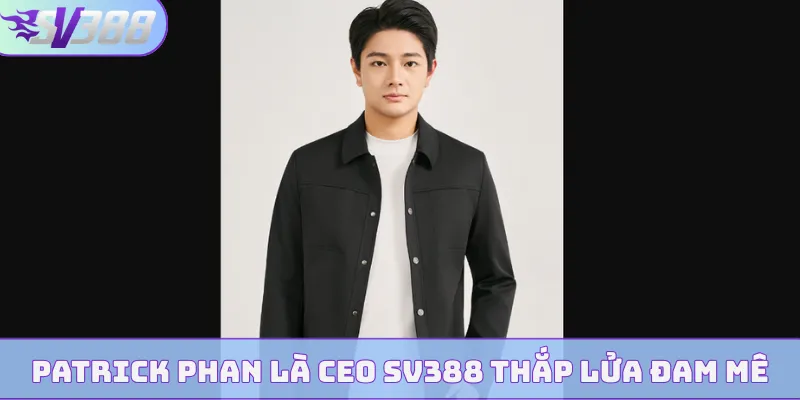 Patrick Phan là CEO SV388 thắp lửa đam mê
