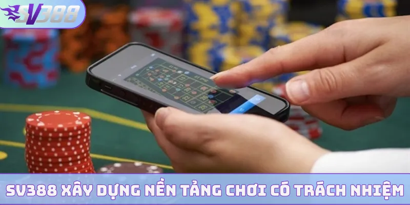 Chơi Có Trách Nhiệm Tại SV388 - Thúc Đẩy Cá Cược Văn Minh 3 SV388 xây dựng nền tảng chơi có trách nhiệm