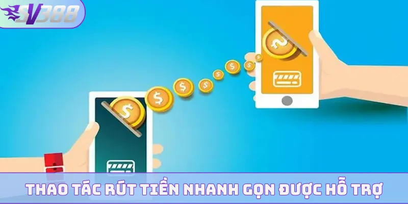 Thao tác rút tiền nhanh gọn được hỗ trợ